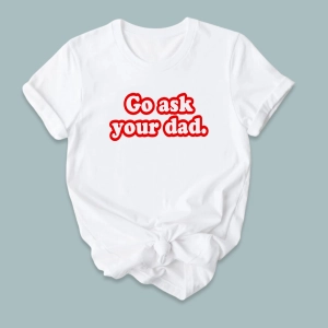 T-shirt z nadrukiem Go ask your dad